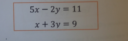 5x-2y=11
x+3y=9