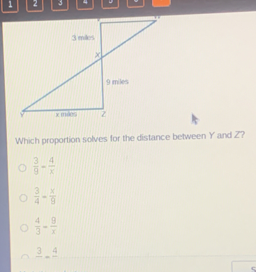 Which proportion solves for the distance between Y and Z?
 3/9 = 4/x 
 3/4 = x/9 
 4/3 = 9/x 
frac 3=frac 4