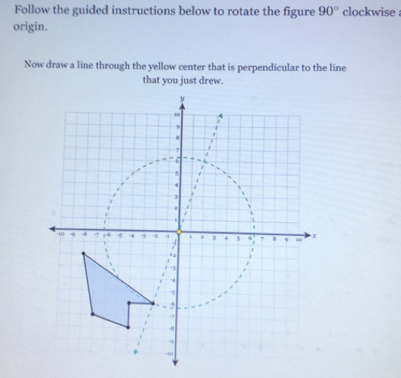 Follow the guided instructions below to rotate the figure 90° clockwise :
origin.
Now draw a line through the yellow center that is perpendicular to the line
that you just drew.