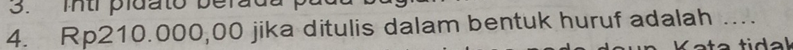 intr pidato berada 
4. Rp210.000,00 jika ditulis dalam bentuk huruf adalah ....