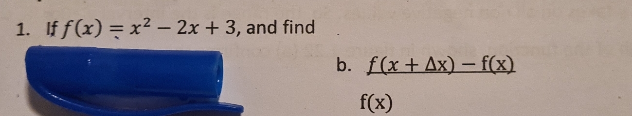 If f(x)=x^2-2x+3 , and find
b. f(x+△ x)-f(x)
f(x)