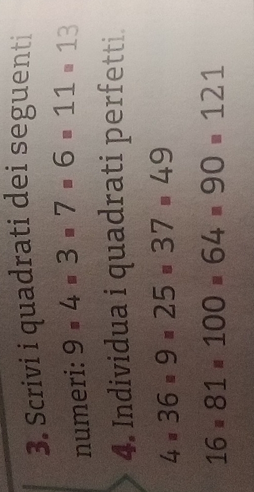 Scrivi i quadrati dei seguenti 
numeri: 9=4=3=7=6=11=13
4. Individua i quadrati perfetti.
4* 36=9=25=37=49
16· 81· 100· 64· 90· 121