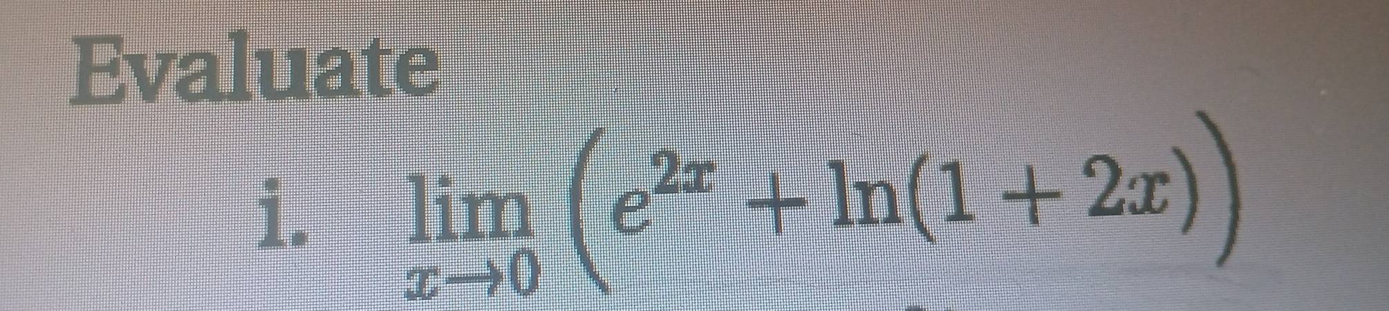 Evaluate 
i. limlimits _xto 0(e^(2x)+ln (1+2x))