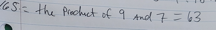 165.= the Proctuct of 9 And 7=63