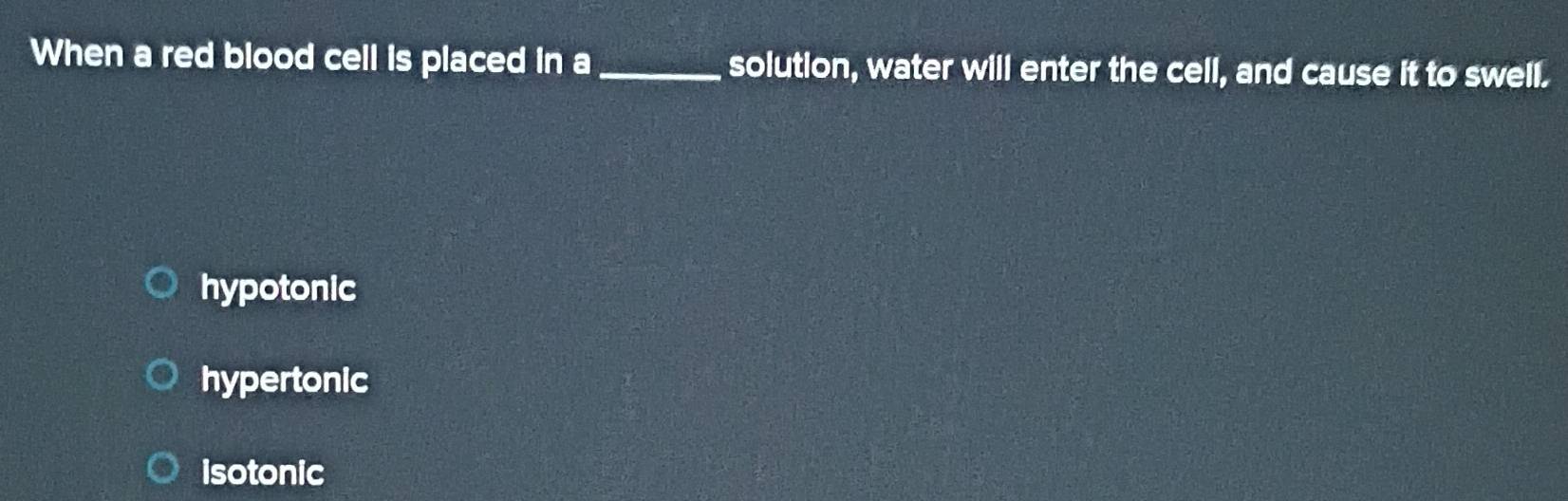 Solved: When a red blood cell is placed in a_ solution, water will ...