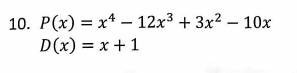 P(x)=x^4-12x^3+3x^2-10x
D(x)=x+1