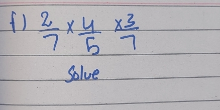  2/7 *  4/5 *  3/7 
Solve