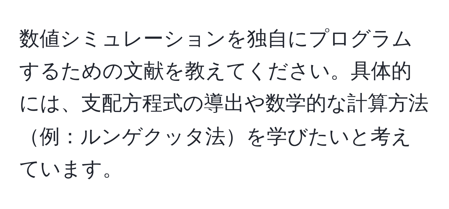 数値シミュレーションを独自にプログラムするための文献を教えてください。具体的には、支配方程式の導出や数学的な計算方法例：ルンゲクッタ法を学びたいと考えています。