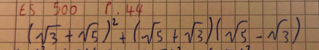 E5 JOb P. 44
(sqrt(3)+sqrt(5))^2+(sqrt(5)+sqrt(3))(sqrt(5)-sqrt(3))