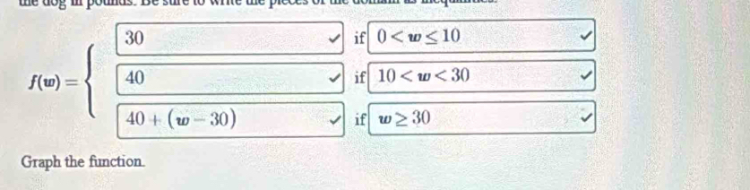 if 0
f(∈fty )=beginarrayl □  □  □  □  □ endarray if 10
if w≥ 30
Graph the function.