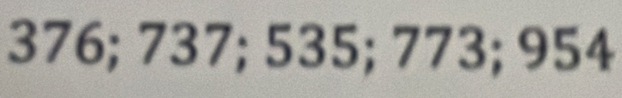 376; 737; 535; 773; 954