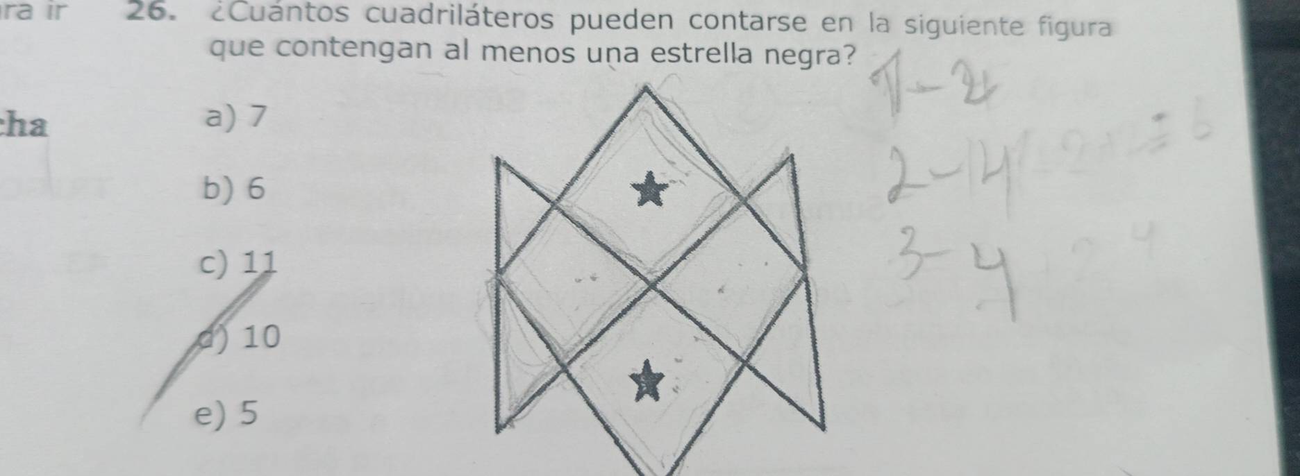 ra ir 26. ¿Cuántos cuadriláteros pueden contarse en la siguiente figura
que contengan al menos una estrella negra?
:ha a) 7
b) 6
c) 11
d) 10
e) 5