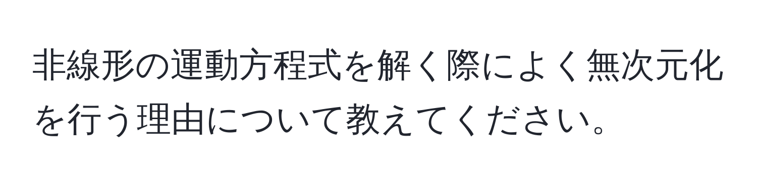 非線形の運動方程式を解く際によく無次元化を行う理由について教えてください。