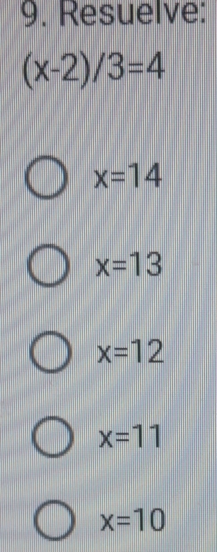 Resuelto:Resuelve: (x-2)/3=4 x=14 x=13 x=12 x=11 x=10
