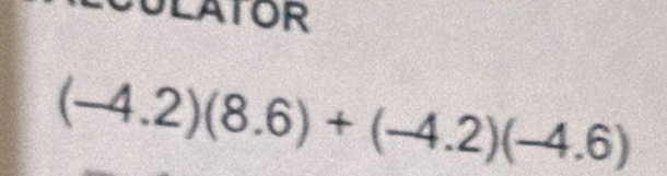 CULATOR
(-4.2)(8.6)+(-4.2)(-4.6)