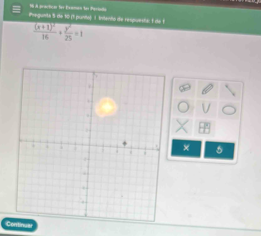 A practicar 1er Examen 1er Periodo 
Pregunta 5 de 10 (1 punto) | Intento de respuesta: 1 de 1
frac (x+1)^216+ y^2/25 =1
× 5 
C