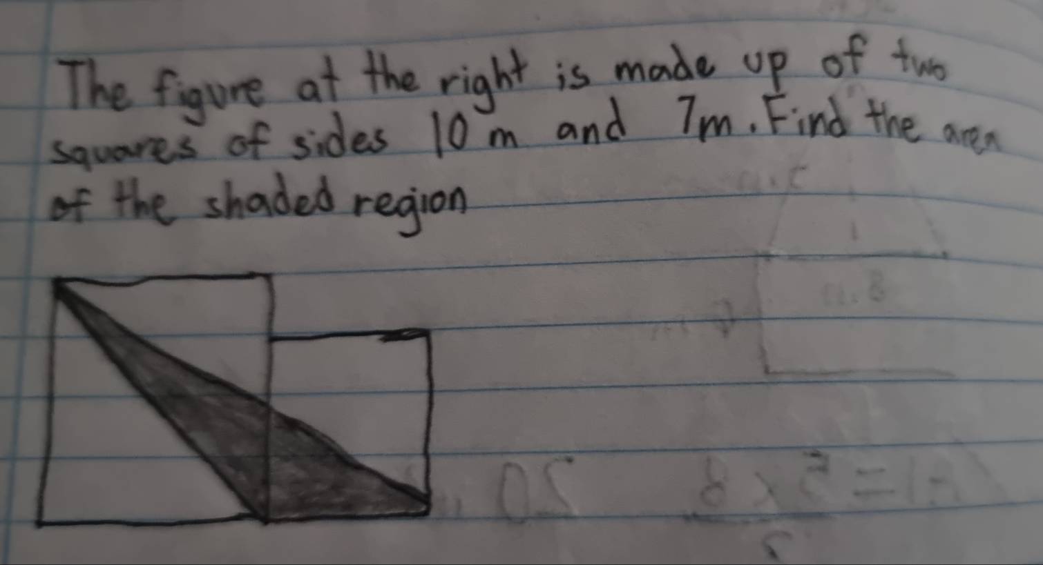 The figure at the right is made up of two 
squares of sides 10 m and Tm. Find the aren 
of the shaded region