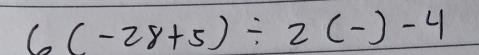 6(-28+5)/ 2(-)-4