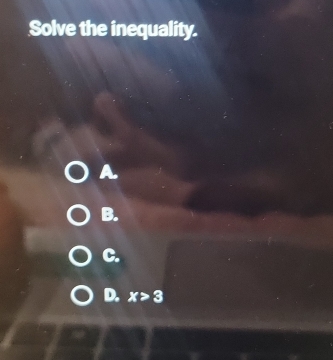 Solve the inequality. 
A. 
B. 
C. 
D. x>3