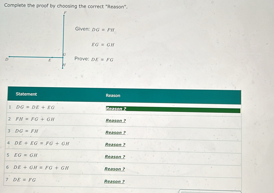 Complete the proof by choosing the correct "Reason".
Given: DG=FH
EG=GH
Prove: DE=FG