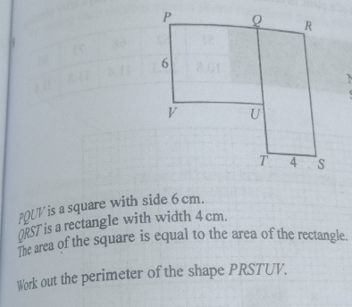 PQUV is a square with side 6 cm.
ORST is a rectangle with width 4 cm. 
The area of the square is equal to the area of the rectangle. 
Work out the perimeter of the shape PRSTUV.