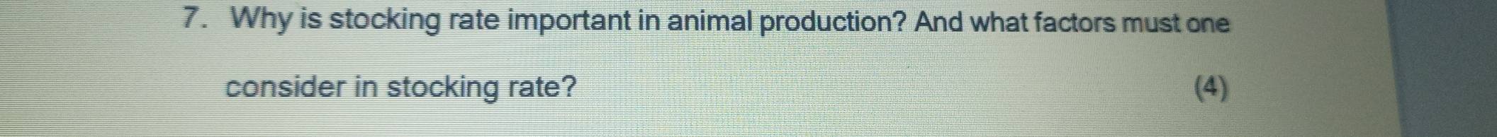 Why is stocking rate important in animal production? And what factors must one 
consider in stocking rate? (4)