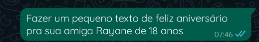 Fazer um pequeno texto de feliz aniversário 
pra sua amiga Rayane de 18 anos 07:46