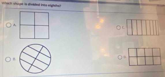 Which shape is divided into eighths? 
A. 
C. 
B. 
D.