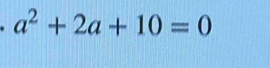 a^2+2a+10=0