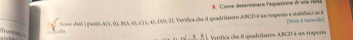 Come determinare l'equazione di una retta 
Sono dati i punti A(1,0), B(3,0), G(1,4), D(0,2) Verifica che il quadrilatero ABCD è un trapezio e stabilisci se è 
Érontato n 
Rcele [Non è isoscele]
sqrt(48)) Verifica che il quadrilatero ABCD è un trapezio