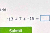 Add:
-13+7+-15=□
Submit