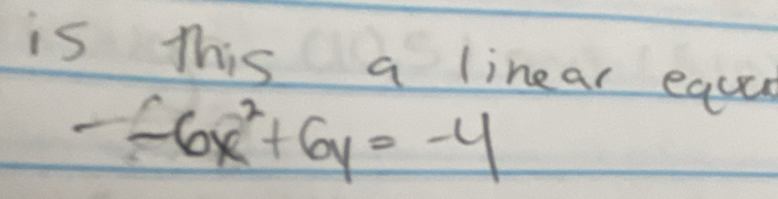 is This a linear equd
-6x^2+6y=-4