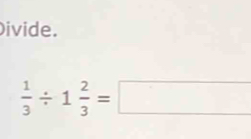 Divide.
 1/3 / 1 2/3 =□