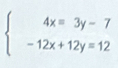 beginarrayl 4x=3y-7 -12x+12y=12endarray.