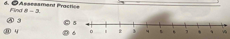 Assessment Practice 
Find 8-3. 
④ 3 
5 
⑬ 4 
D