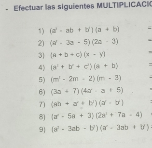 Efectuar las siguientes MULTIPLICACI 
1) (a^3-ab+b^3)(a+b) = 
2) (a^2-3a-5)(2a-3)
3) (a+b+c)(x-y) ^circ 
4) (a^2+b^2+c^2)(a+b)
5) (m^2-2m-2)(m-3) = 
6) (3a+7)(4a^2-a+5) = 
7) (ab+a^2+b^2)(a^2-b^2)
8) (a^2-5a+3)(2a^2+7a-4)
9) (a^2-3ab-b^2)(a^2-3ab+b^2)