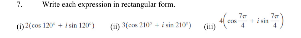 Write each expression in rectangular form. 
(i) 2(cos 120°+isin 120°) (ii) 3(cos 210°+isin 210°) (iii) 4(cos  7π /4 +isin  7π /4 )