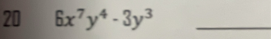 20
6x^7y^4-3y^3 _