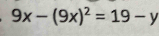 9x-(9x)^2=19-y