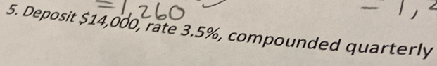 Deposit $14,000, rate 3.5%, compounded quarterly