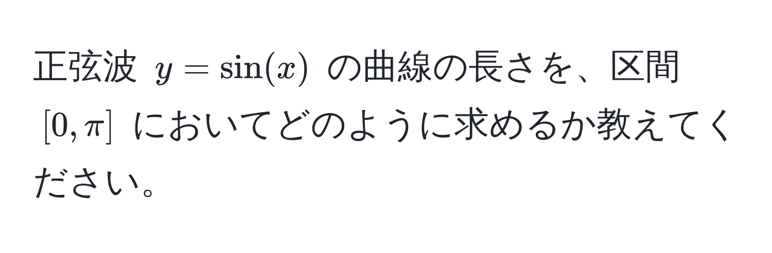 正弦波 $y = sin(x)$ の曲線の長さを、区間 $[0, π]$ においてどのように求めるか教えてください。