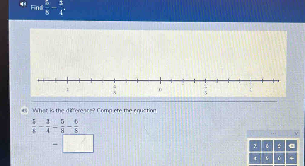 Find  5/8 - 3/4 .
⑥ What is the difference? Complete the equation.
 5/8 - 3/4 = 5/8 - 6/8 
…
=