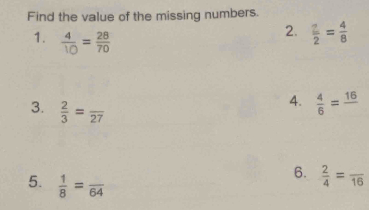 Find the value of the missing numbers. 
1. =
2.  2/2 = 4/8 
3.  2/3 =frac 27
4.  4/6 =frac 16
5.  1/8 =frac 64
6.  2/4 =frac 16