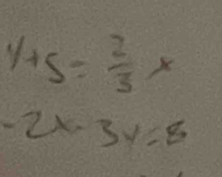 y+5= 2/3 x
-2x-3y=8