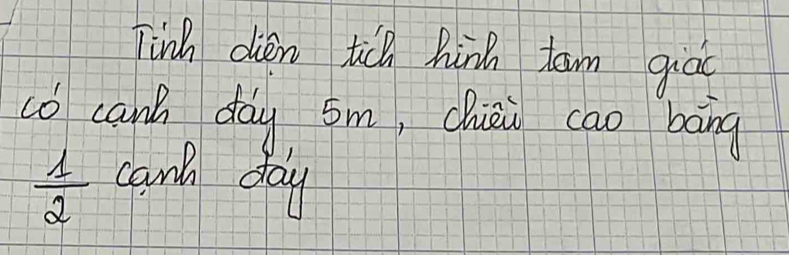 Tinh dién tich hinh tam giòo 
co canh day sm, chièi cao bāng
 1/2  cant day