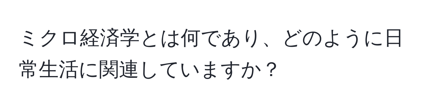 ミクロ経済学とは何であり、どのように日常生活に関連していますか？