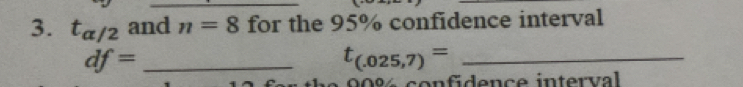 t_alpha /2 and n=8 for the 95% confidence interval
df= _ 
_ t_(.025,7)=
90% confidence interval