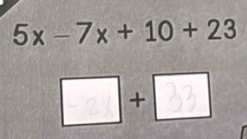 5x-7x+10+23
-21 + 33 +