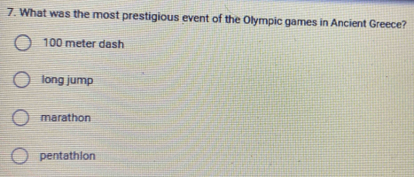 What was the most prestigious event of the Olympic games in Ancient Greece?
100 meter dash
long jump
marathon
pentathlon