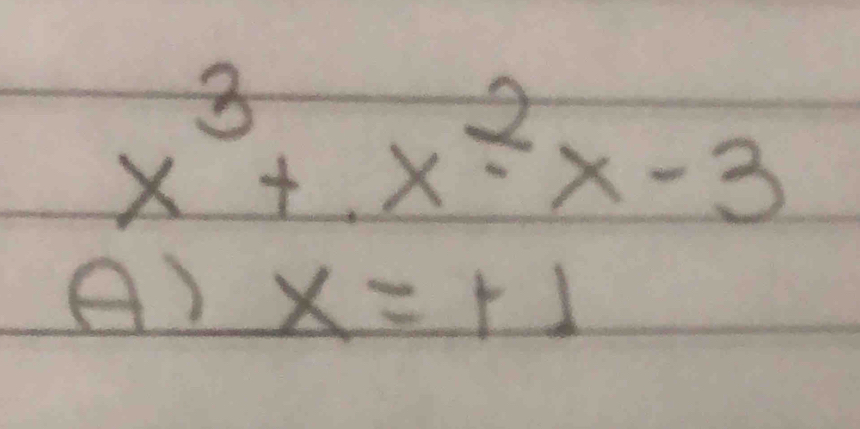 x^3+x^2-x-3
A) x=+1